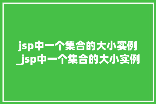 jsp中一个集合的大小实例_jsp中一个集合的大小实例怎么写  第1张