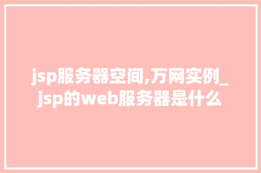 jsp服务器空间,万网实例_jsp的web服务器是什么  第1张