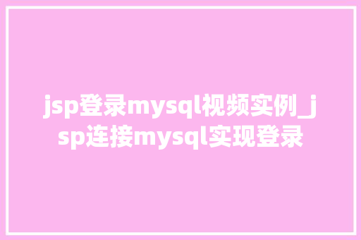 jsp登录mysql视频实例_jsp连接mysql实现登录 第1张 jsp登录mysql视频实例_jsp连接mysql实现登录 第1张
