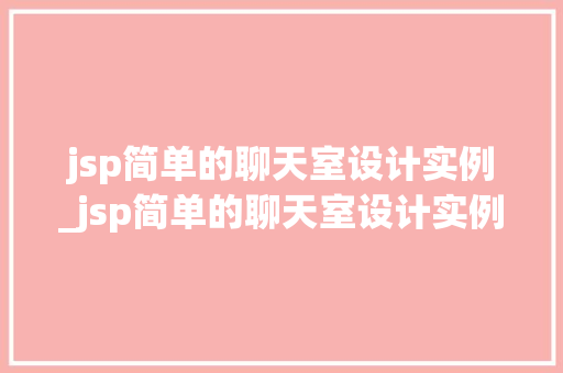 jsp简单的聊天室设计实例_jsp简单的聊天室设计实例有哪些  第1张