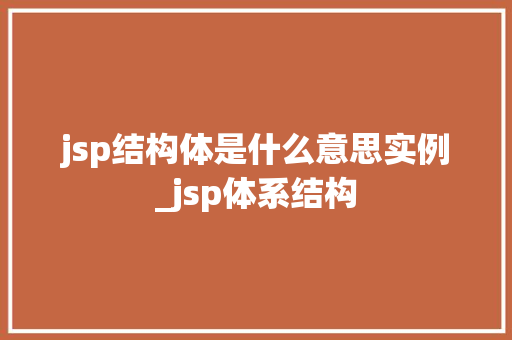 jsp结构体是什么意思实例_jsp体系结构