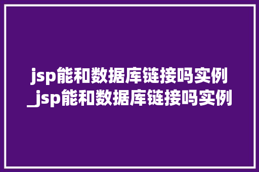 jsp能和数据库链接吗实例_jsp能和数据库链接吗实例是什么  第1张