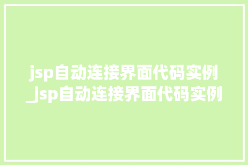 jsp自动连接界面代码实例_jsp自动连接界面代码实例怎么写 第1张 jsp自动连接界面代码实例_jsp自动连接界面代码实例怎么写 第1张