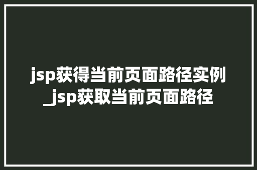 jsp获得当前页面路径实例_jsp获取当前页面路径  第1张