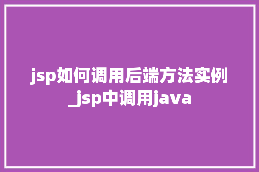 jsp如何调用后端方法实例_jsp中调用java  第1张