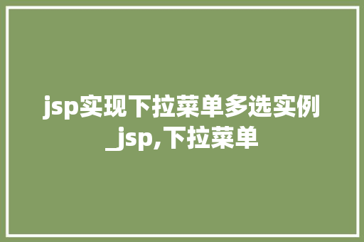 jsp实现下拉菜单多选实例_jsp,下拉菜单