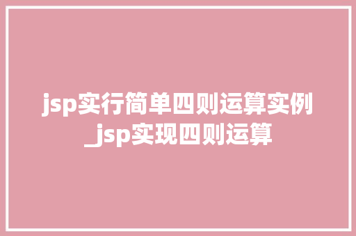 jsp实行简单四则运算实例_jsp实现四则运算  第1张