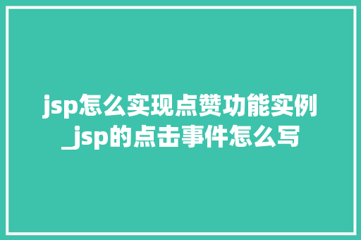 jsp怎么实现点赞功能实例_jsp的点击事件怎么写 第1张 jsp怎么实现点赞功能实例_jsp的点击事件怎么写 第1张