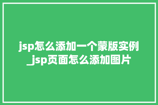 jsp怎么添加一个蒙版实例_jsp页面怎么添加图片 第1张 jsp怎么添加一个蒙版实例_jsp页面怎么添加图片 第1张