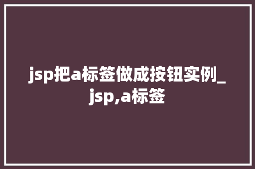 jsp把a标签做成按钮实例_jsp,a标签