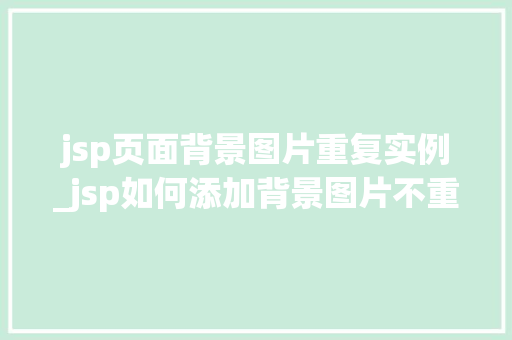 jsp页面背景图片重复实例_jsp如何添加背景图片不重复  第1张