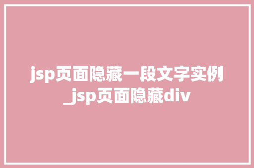 jsp页面隐藏一段文字实例_jsp页面隐藏div  第1张