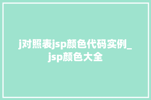 j对照表jsp颜色代码实例_jsp颜色大全 第1张 j对照表jsp颜色代码实例_jsp颜色大全 第1张