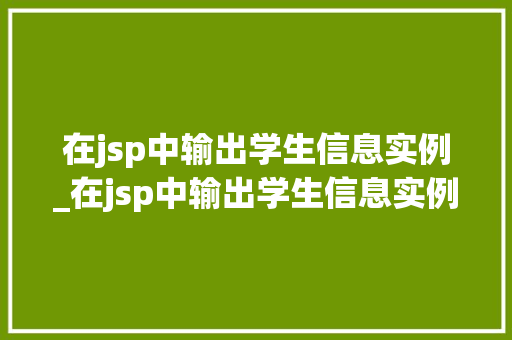 在jsp中输出学生信息实例_在jsp中输出学生信息实例有哪些 第1张 在jsp中输出学生信息实例_在jsp中输出学生信息实例有哪些 第1张
