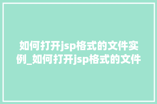 如何打开jsp格式的文件实例_如何打开jsp格式的文件实例设置  第1张