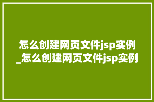怎么创建网页文件jsp实例_怎么创建网页文件jsp实例图片