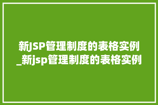 新JSP管理制度的表格实例_新jsp管理制度的表格实例是什么  第1张