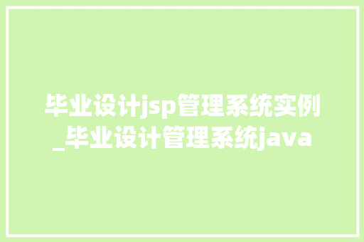 毕业设计jsp管理系统实例_毕业设计管理系统java 第1张 毕业设计jsp管理系统实例_毕业设计管理系统java 第1张