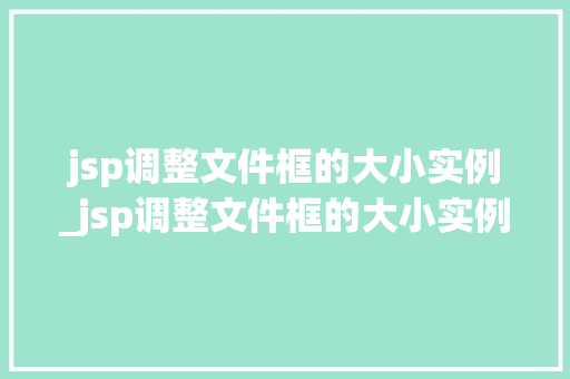jsp调整文件框的大小实例_jsp调整文件框的大小实例有哪些  第1张