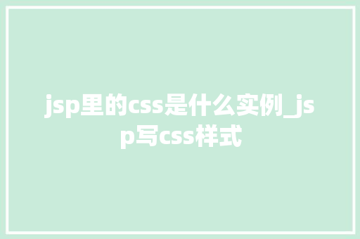 jsp里的css是什么实例_jsp写css样式 第1张 jsp里的css是什么实例_jsp写css样式 第1张