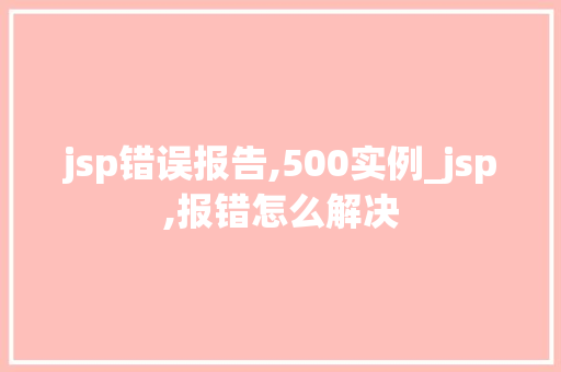 jsp错误报告,500实例_jsp,报错怎么解决 第1张 jsp错误报告,500实例_jsp,报错怎么解决 第1张