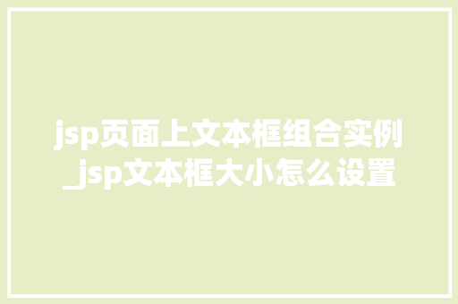 jsp页面上文本框组合实例_jsp文本框大小怎么设置
