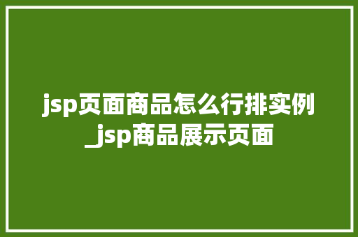 jsp页面商品怎么行排实例_jsp商品展示页面 第1张 jsp页面商品怎么行排实例_jsp商品展示页面 第1张