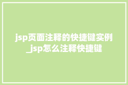 jsp页面注释的快捷键实例_jsp怎么注释快捷键  第1张