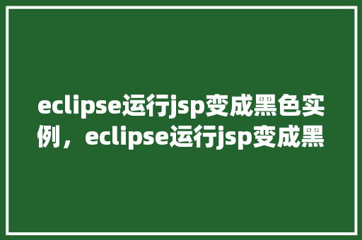 eclipse运行jsp变成黑色实例，eclipse运行jsp变成黑色实例  第1张