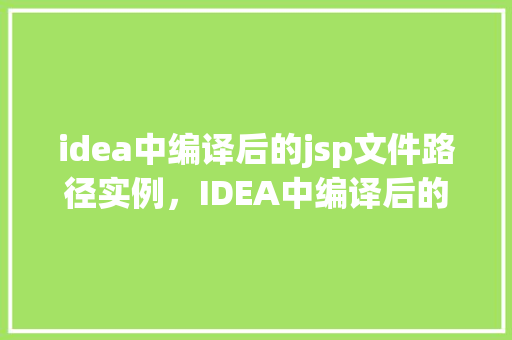 idea中编译后的jsp文件路径实例，IDEA中编译后的JSP文件路径实例  第1张