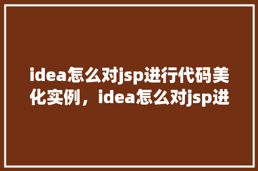 idea怎么对jsp进行代码美化实例，idea怎么对jsp进行代码美化实例  第1张