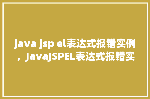 java jsp el表达式报错实例，JavaJSPEL表达式报错实例