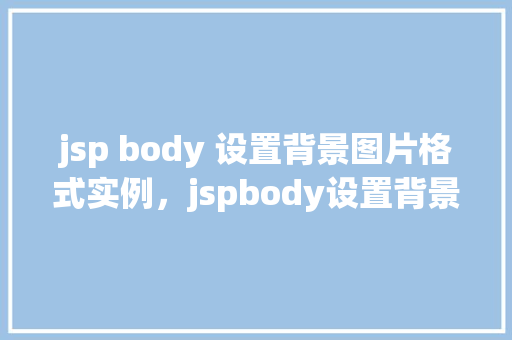 jsp body 设置背景图片格式实例，jspbody设置背景图片格式实例  第1张