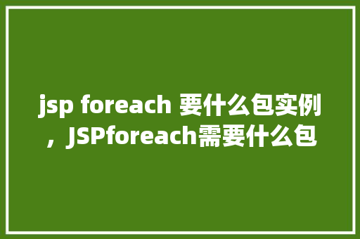 jsp foreach 要什么包实例，JSPforeach需要什么包实例  第1张