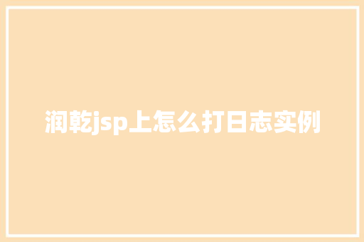 润乾jsp上怎么打日志实例 第1张 润乾jsp上怎么打日志实例 第1张