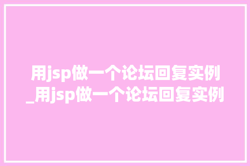 用jsp做一个论坛回复实例_用jsp做一个论坛回复实例的方法 第1张 用jsp做一个论坛回复实例_用jsp做一个论坛回复实例的方法 第1张