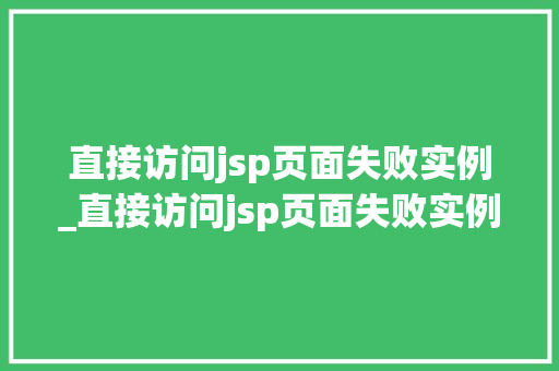 直接访问jsp页面失败实例_直接访问jsp页面失败实例是什么