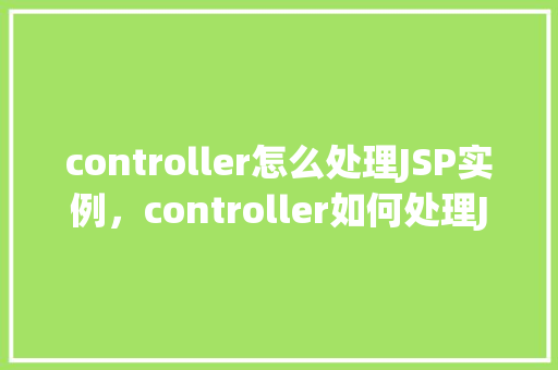 controller怎么处理JSP实例，controller如何处理JSP实例  第1张