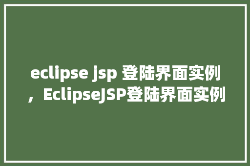 eclipse jsp 登陆界面实例，EclipseJSP登陆界面实例