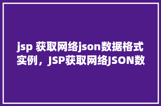 jsp 获取网络json数据格式实例,JSP获取网络JSON数据格式实例