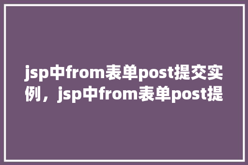 jsp中from表单post提交实例，jsp中from表单post提交实例  第1张