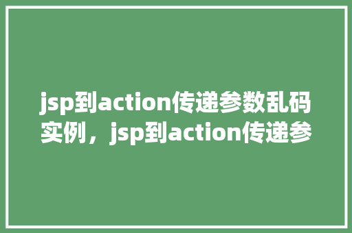 jsp到action传递参数乱码实例，jsp到action传递参数乱码实例