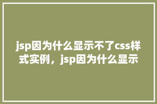 jsp因为什么显示不了css样式实例,jsp因为什么显示不了css样式实例 第1张 jsp因为什么显示不了css样式实例,jsp因为什么显示不了css样式实例 第1张