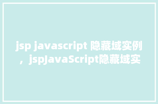 jsp javascript 隐藏域实例，jspJavaScript隐藏域实例  第1张
