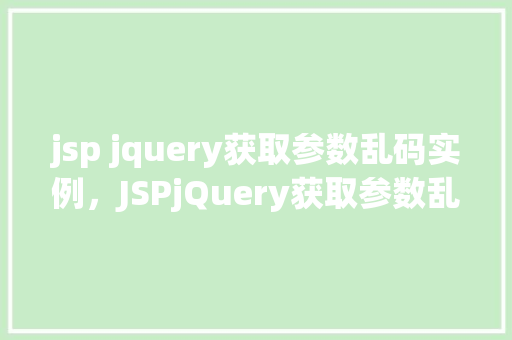 jsp jquery获取参数乱码实例，JSPjQuery获取参数乱码实例  第1张