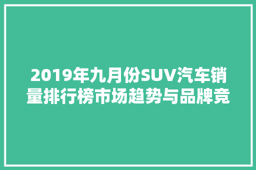 2019年九月份SUV汽车销量排行榜市场趋势与品牌竞争格局