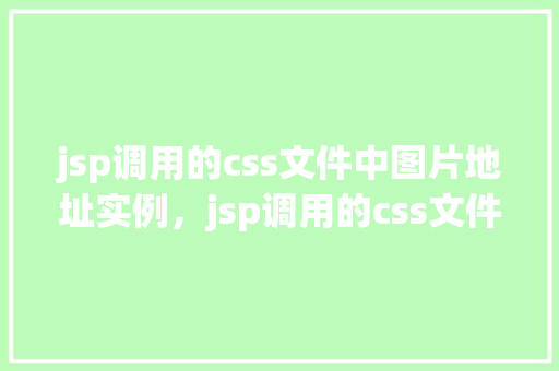 jsp调用的css文件中图片地址实例，jsp调用的css文件中图片地址实例