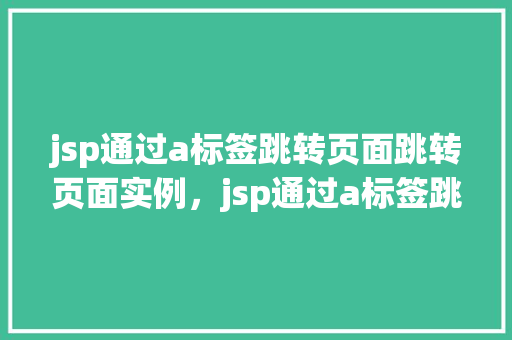 jsp通过a标签跳转页面跳转页面实例，jsp通过a标签跳转页面实例