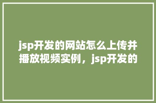 jsp开发的网站怎么上传并播放视频实例，jsp开发的网站如何上传并播放视频实例