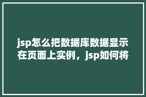 jsp怎么把数据库数据显示在页面上实例，jsp如何将数据库数据展示在页面上的实例